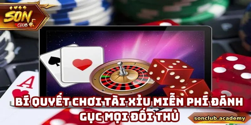 Tài Xỉu Miễn Phí - Giải Trí Không Lo Mất Phí Tại Sonclub 3 Bí quyết chơi tài xỉu miễn phí đánh gục mọi đối thủ