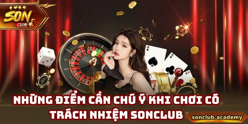 Chơi Có Trách Nhiệm Sonclub - 3 Nguyên Tắc Cốt Lõi Cần Nắm 4 Các chú ý cần nắm khi chơi có trách nhiệm Sonclub