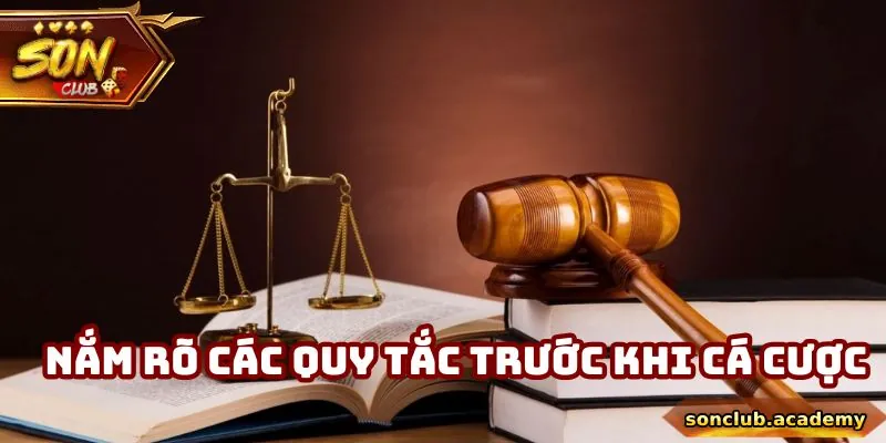 Cần nắm rõ đầy đủ các quy tắc trước khi tham gia cá cược