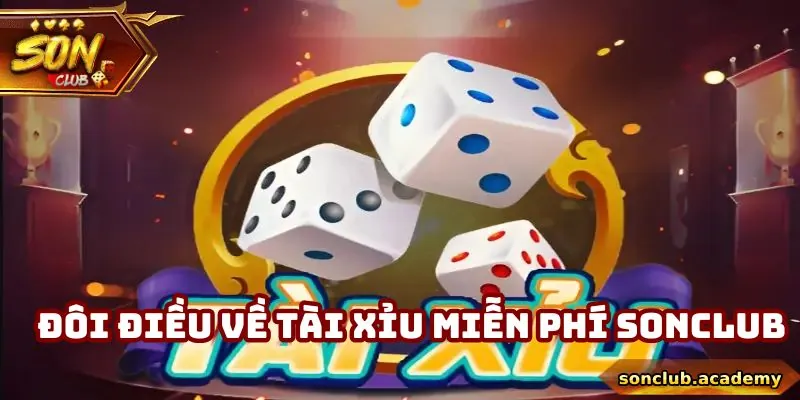 Tài Xỉu Miễn Phí - Giải Trí Không Lo Mất Phí Tại Sonclub 1 Đôi điều về game tài xỉu miễn phí Sonclub