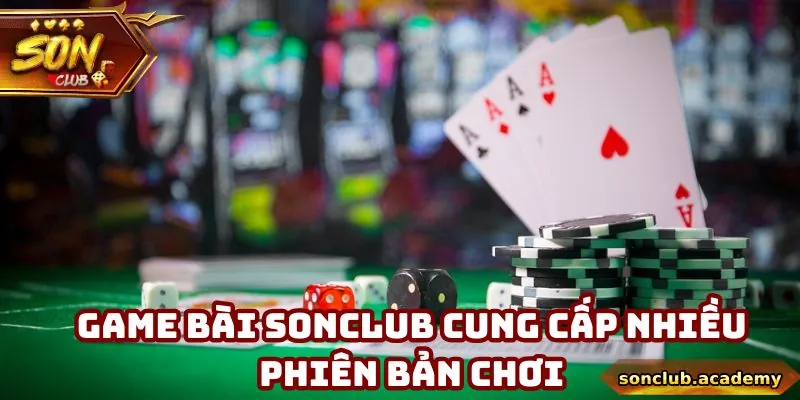 Game bài Sonclub cung cấp nhiều phiên bản chơi