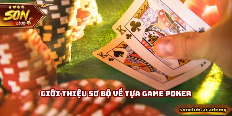 Poker - Game Đấu Bài Cân Não Hội Tụ Giới Quý Tộc Tại Sonclub 1 Giới thiệu sơ bộ về tựa game Poker