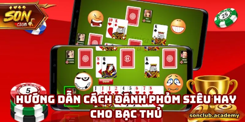 Phỏm - Chiến Lược Và Bí Quyết Để Trở Thành Cao Thủ 2 Hướng dẫn cách đánh phỏm siêu hay cho bạc thủ