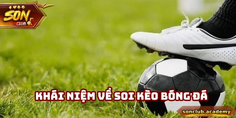 Soi Kèo Bóng Đá Tối Nay - Chuẩn Chỉ, Tỉ Mỉ Cho Người Tân Thủ 1 Khái niệm cơ bản cần biết về soi kèo bóng đá tối nay