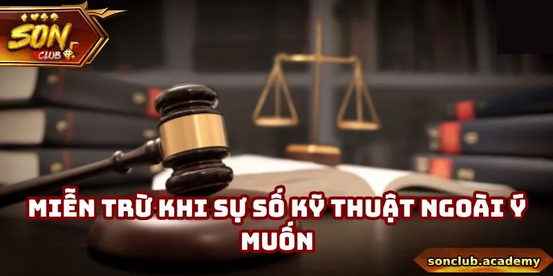 Miễn Trách Nhiệm Sonclub - Hiểu Rõ Trách Nhiệm Cá Nhân 1 Miễn trừ khi sự cố kỹ thuật ngoài ý muốn