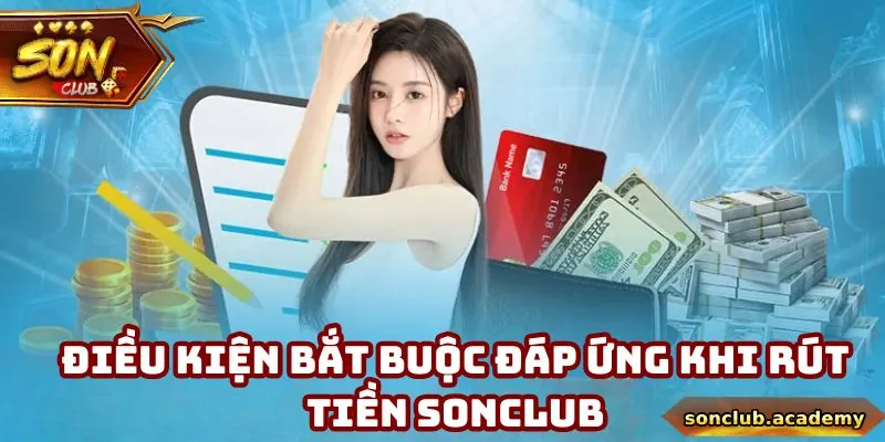 Rút Tiền Sonclub - Hướng Dẫn Nhận Thưởng Qua 2 Hình Thức 1 Những điểm cần đáp ứng khi rút tiền Sonclub