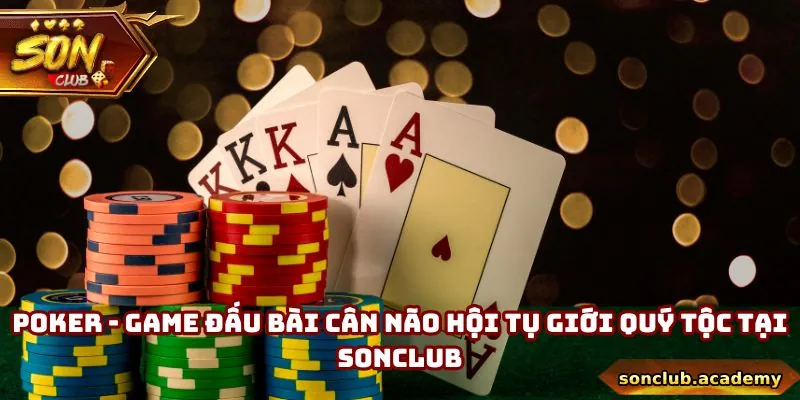 Poker - Game Đấu Bài Cân Não Hội Tụ Giới Quý Tộc Tại Sonclub 3 Poker - Game Đấu Bài Cân Não Hội Tụ Giới Quý Tộc Tại Sonclub