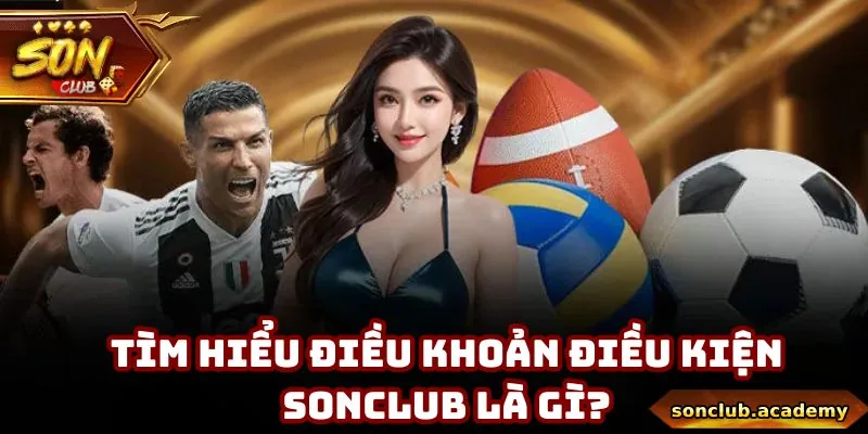 Điều Khoản Điều Kiện Sonclub - Hiểu Rõ 4 Quy Định Quan Trọng 1 Sơ lược điều khoản điều kiện Sonclub
