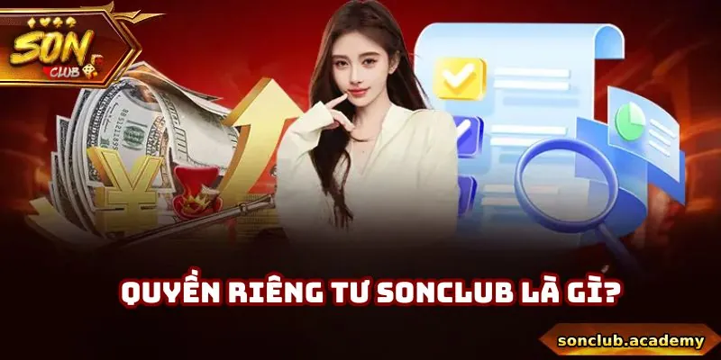 Quyền Riêng Tư Sonclub - 4 Điều Khoản Quan Trọng Năm 2025 1 Sơ lược quyền riêng tư Sonclub