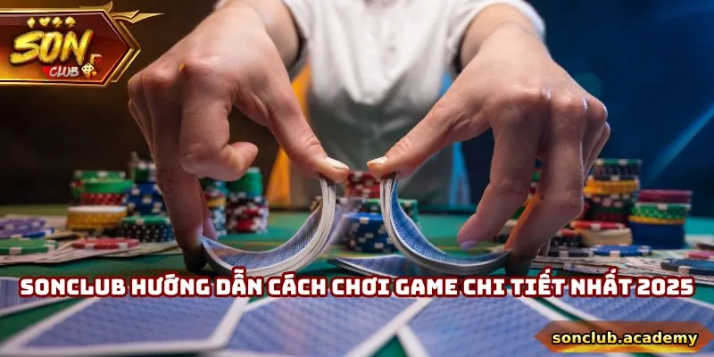 Liêng Tại Sonclub - Game Bài Đối Kháng Quy Tụ Giới Tinh Hoa 2 Sonclub hướng dẫn cách chơi game chi tiết nhất 2025