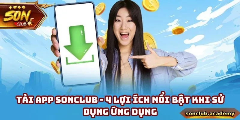 Tải App Sonclub - 4 Lợi Ích Nổi Bật Khi Sử Dụng Ứng Dụng 1 Tải App Sonclub - 4 Lợi Ích Nổi Bật Khi Sử Dụng Ứng Dụng