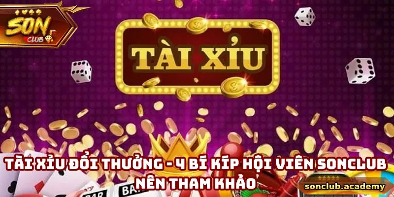 Tài Xỉu Đổi Thưởng - 4 Bí Kíp Hội Viên Sonclub Nên Tham Khảo 3 Tài Xỉu Đổi Thưởng - 4 Bí Kíp Hội Viên Sonclub Nên Tham Khảo