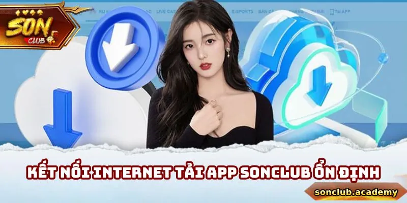 Tải App Sonclub - 4 Lợi Ích Nổi Bật Khi Sử Dụng Ứng Dụng 4 Thành viên cần chú ý kiểm tra kết nối mạng mạnh, ổn định