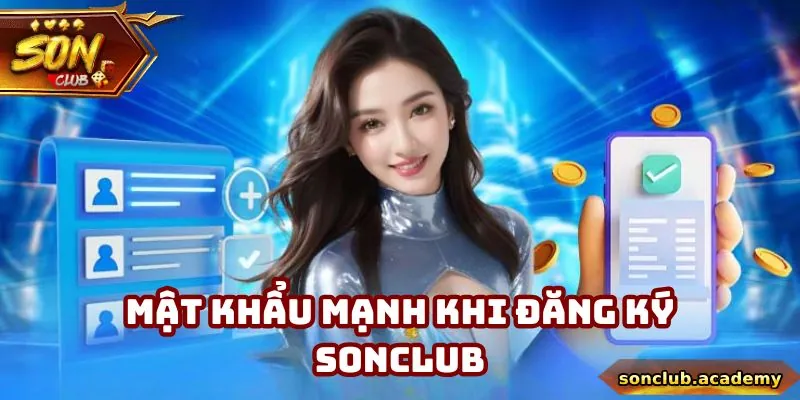 Đăng Ký Sonclub - Trở Thành Hội Viên Chính Thức Năm 2025 3 Thành viên nên đặt mật khẩu đăng ký Sonclub mạnh