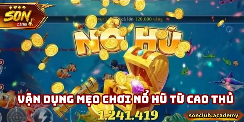 Hướng Dẫn Chơi Nổ Hũ Hiệu Quả Để Thắng Giải Lớn 3 Vận dụng mẹo chơi nổ hũ từ cao thủ