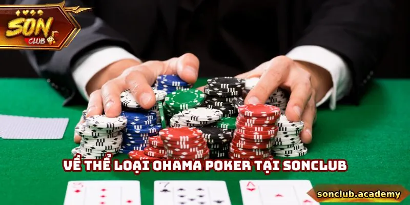 Poker - Game Đấu Bài Cân Não Hội Tụ Giới Quý Tộc Tại Sonclub 2 Về thể loại Ohama Poker tại Sonclub